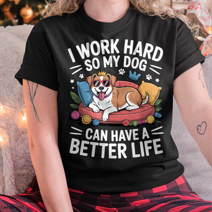 I Work Hard So My Dog Lives Better – Funny Dog Lover Tee T-Shirt