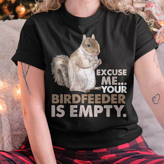 Squirrel Excuse Me Your Birdfeeder is Empty T-Shirt