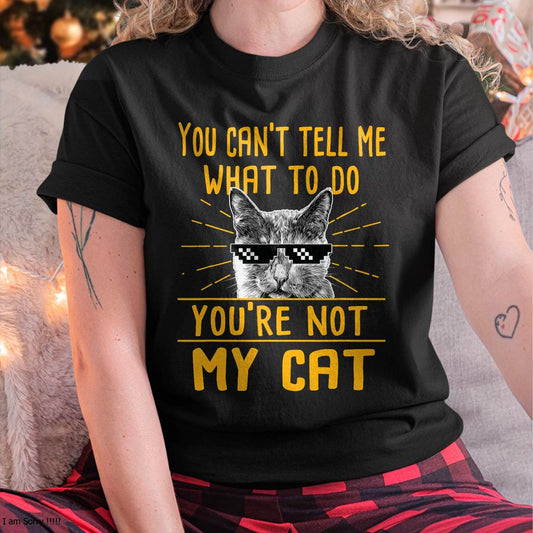 You Can't Tell Me What to Do - Funny Cat Lover Kitten Kitty T-Shirt