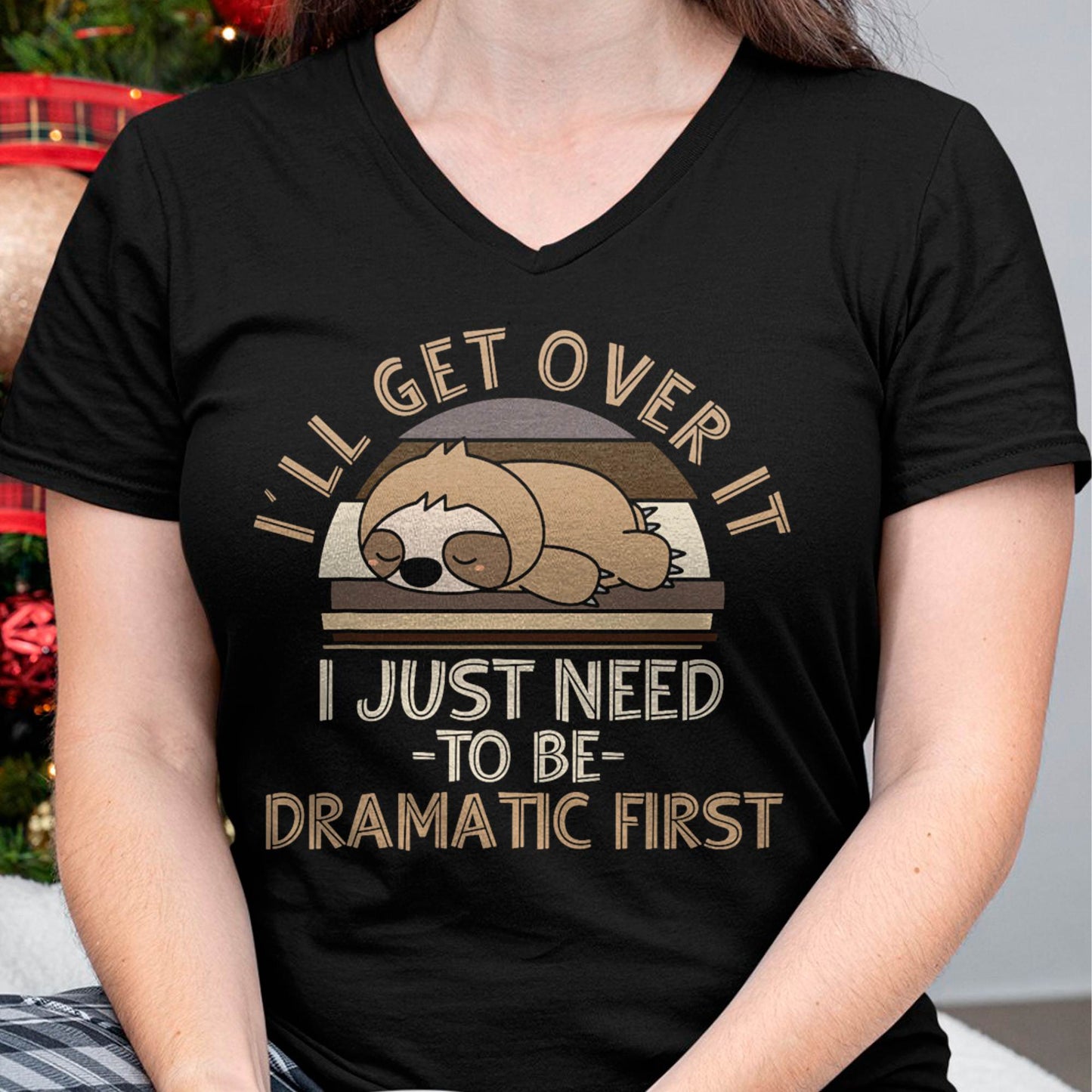 I'll Get Over It I Just Need To Be Dramatic - Lazy Sloth T-Shirt