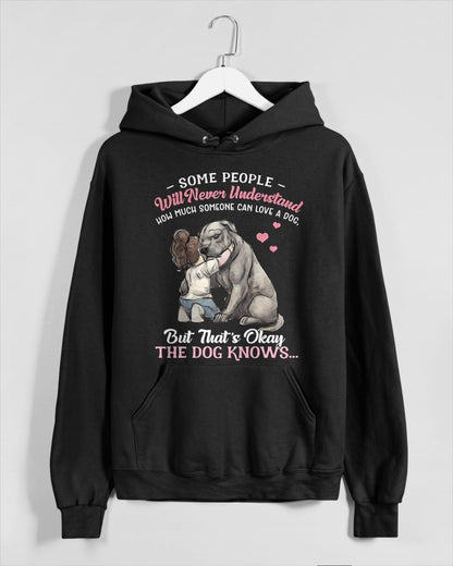 SOME PEOPLE Will Never Understand HOW MUCH SOMEONE CAN LOVE A DOG, But That's Okay THE DOG KNOW'S T-SHIRT