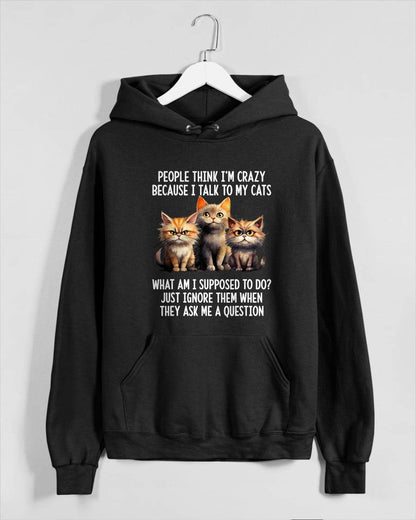 People Think I'm Crazy Because I Talk to My Cats T-Shirt