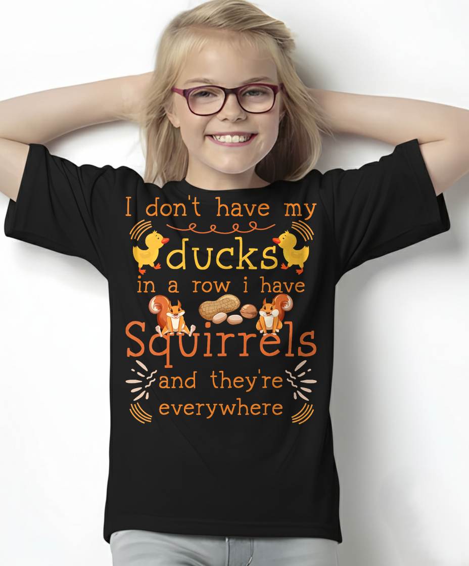 Funny I Don't Have My Ducks in a Row I Have Squirrels T-Shirt