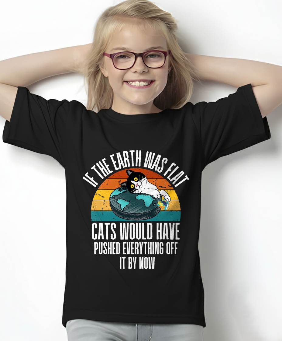 If The Earth Was Flat Cats Would Have Pushed Everything Off T-Shirt