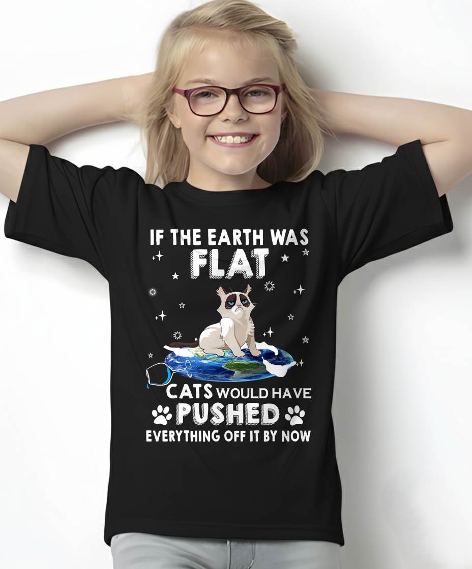 If The Earth Was Flat Cats Would Have Pushed Everything Off T-Shirt