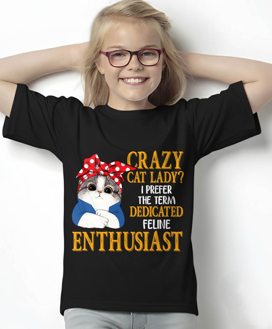Crazy Cat Lady I Prefer The Term Dedicated Feline Enthusiast T-Shirt (SKU-SNOW-02)