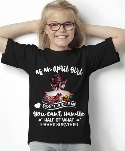 APRIL SHIRT, YOU CAN'T HANDLE HALF OF WHAT I HAVE SURVIVED - SNOW04 (SKU2606-382-04)