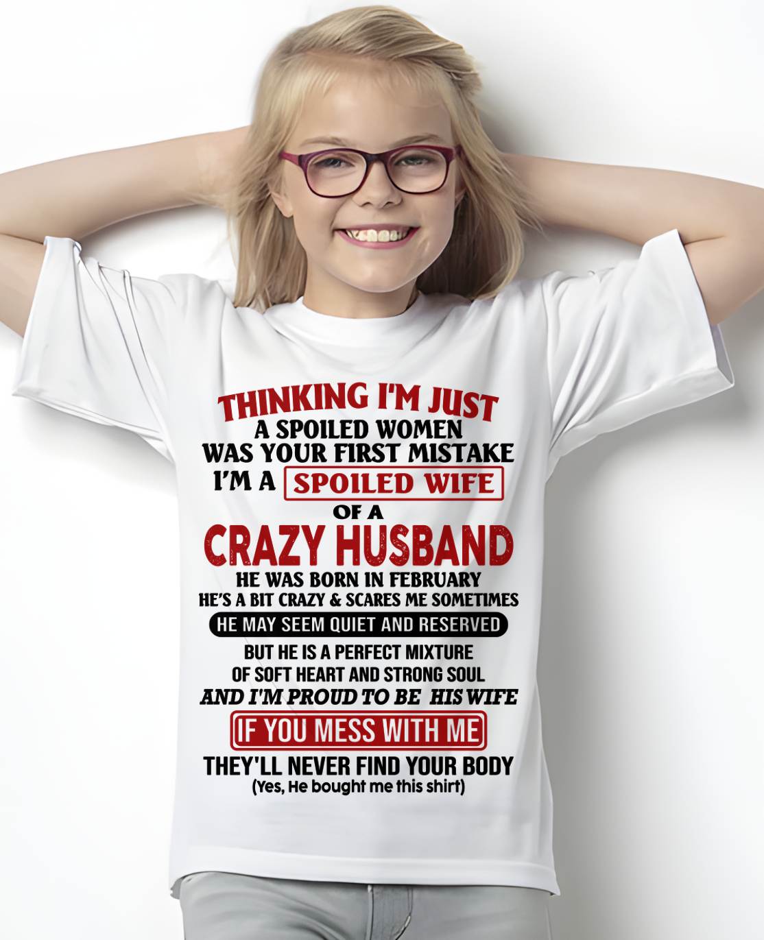 FEBRUARY, THINKING I’M JUST A SPOILED WOMEN WAS YOUR FIRST MISTAKE Gift T Shirt From Husband To Wife – SNOW FEMALE02 (SKU26T-01314-02)