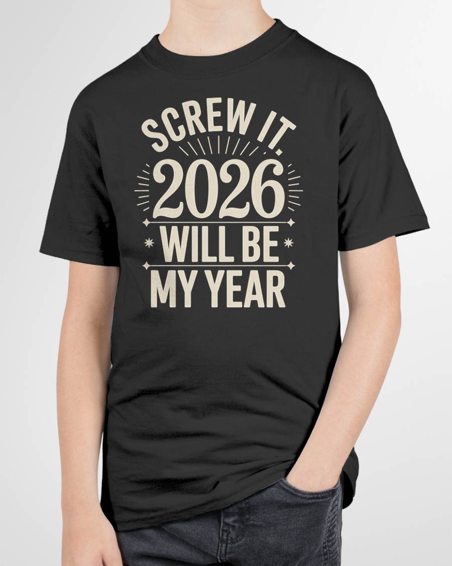 Screw It 2026 Will Be My Year - UNISEX T-SHIRT - SNOW00 (SKU2026-NEW-YEAR-01)