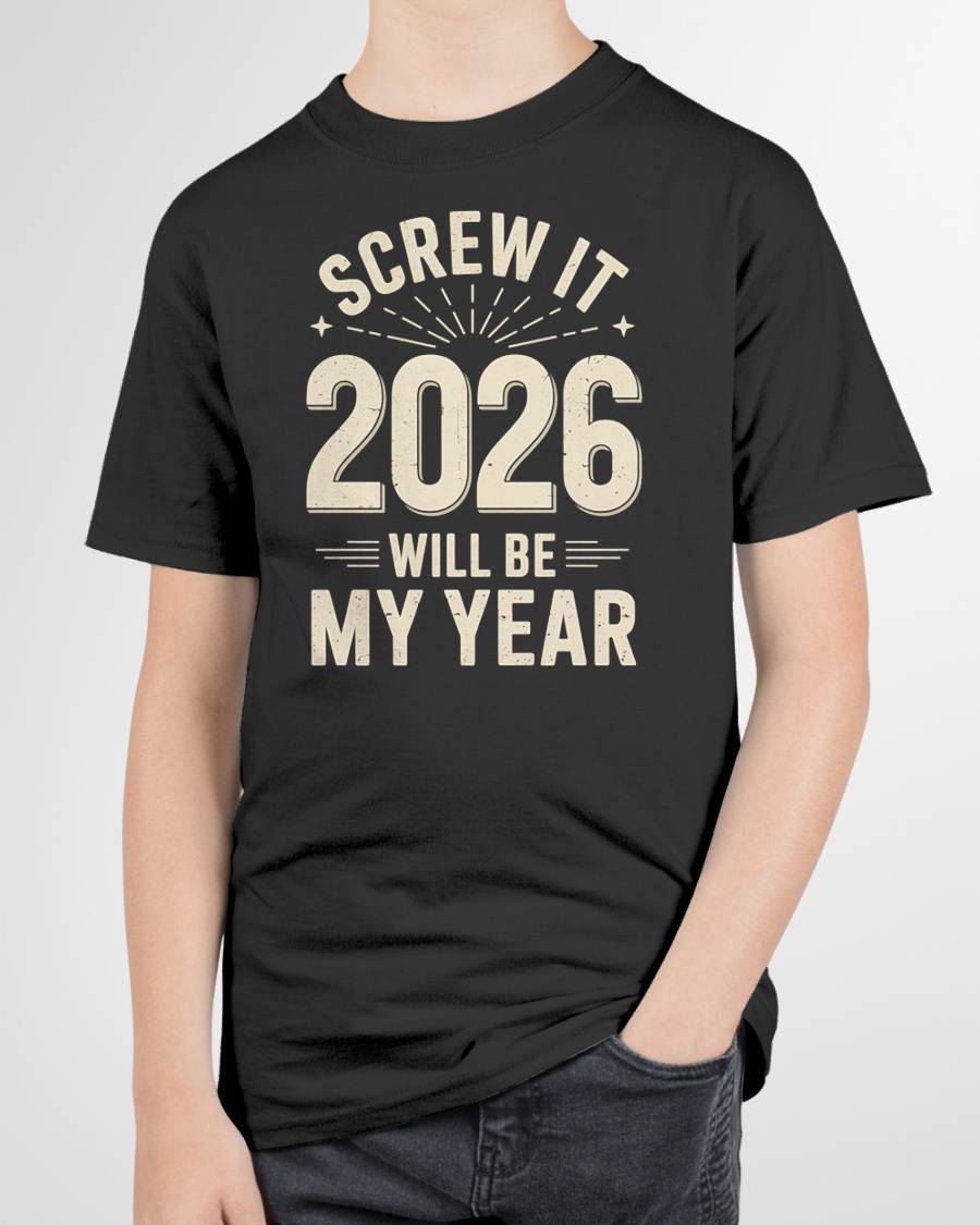 Screw It 2026 Will Be My Year - UNISEX T-SHIRT - SNOW00 (SKU2026-NEW-YEAR-02)