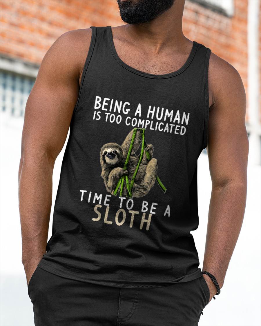 Being A Human Is Too Complicated Time To Be A Sloth T-Shirt