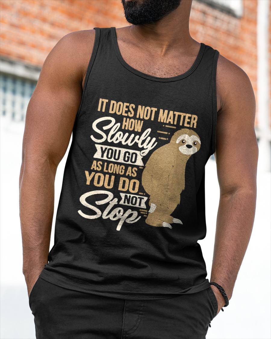 It Does Not Matter How Slow You Go Funny Quote Sloth Day Tee T-Shirt
