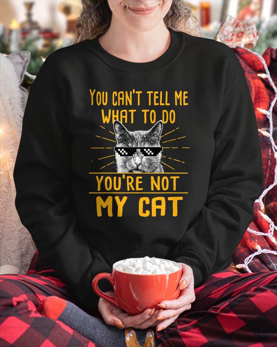 You Can't Tell Me What to Do - Funny Cat Lover Kitten Kitty T-Shirt