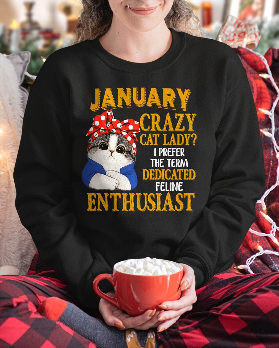 JANUARY SHIRT, I PREFER THE TERM DEDICATED FELINE ENTHUSIAST - SNOW01 (SKU2607-315-01)