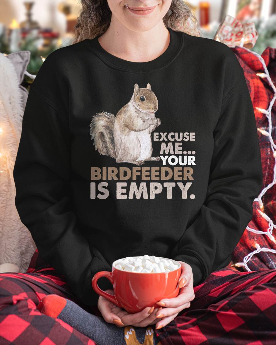 Squirrel Excuse Me Your Birdfeeder is Empty T-Shirt