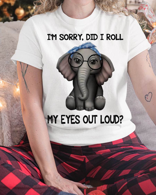 Elephant I'm Sorry Did I Roll My Eyes Out Loud T-Shirt