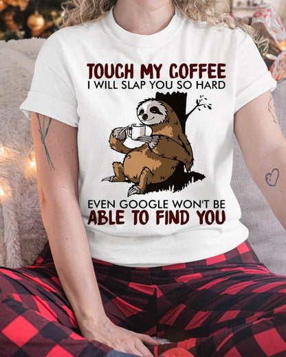 Touch My Coffee I Will Slap You So Hard Even Google - Sloth T-Shirt