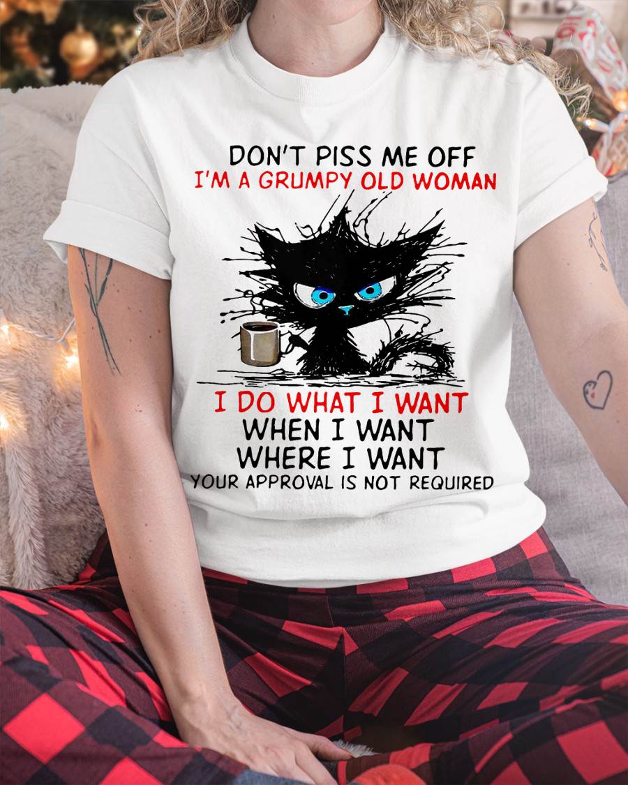 Cat Dont Piss Me Off I'm A Grumpy Old Woman I Do What I Want T-Shirt