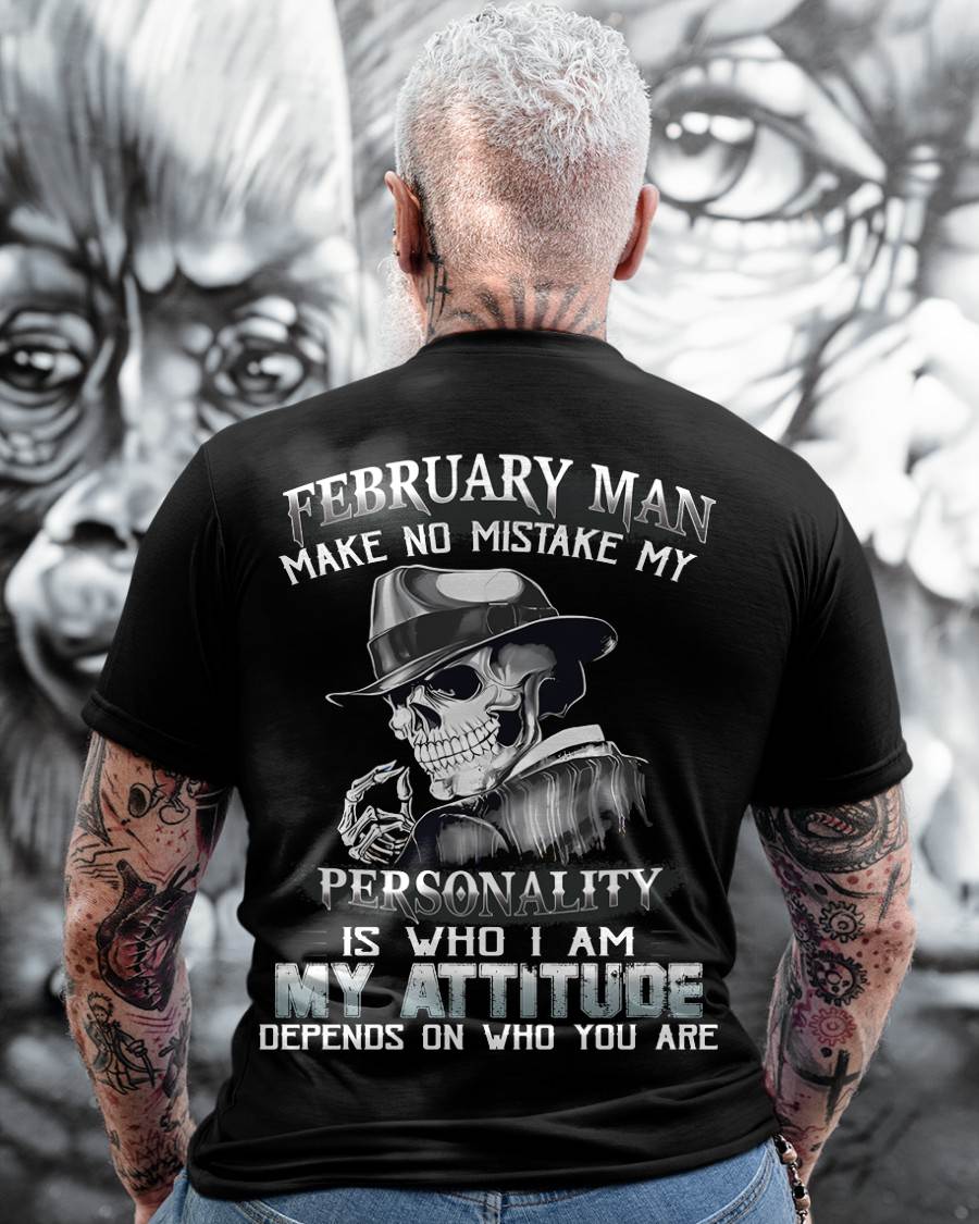 FEBRUARY, MAN MAKE NO MISTAKE MY PERSONALITY IS WHO I AM-MALE SNOW02 (SKU10-17-02)