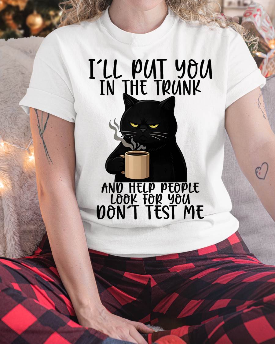 I'll Put You in The Trunk and Help People Look for You Funny Cat T-Shirt
