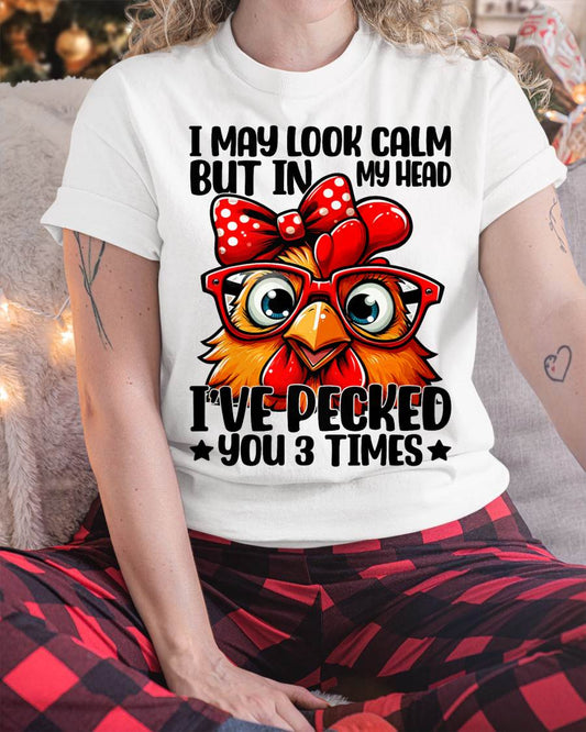 I May Look Calm But In My Head Ive Pecked You 3 Times Chicken T-Shirt