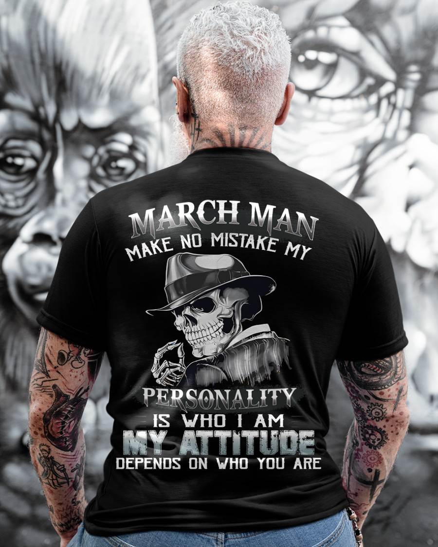 MARCH, MAN MAKE NO MISTAKE MY PERSONALITY IS WHO I AM-MALE SNOW03 (SKU10-17-03)