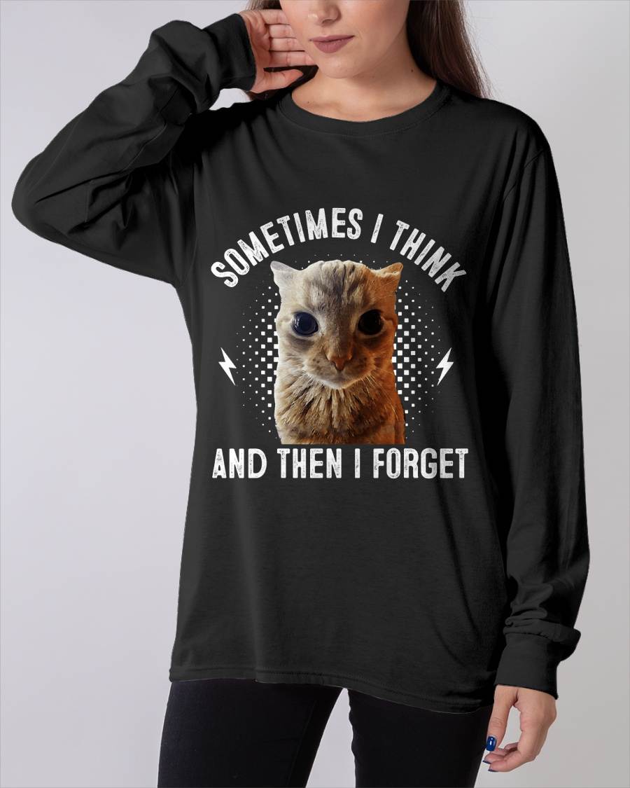 Sometimes I Think And Then I Forget Funny Cat Meme Men Women T-Shirt