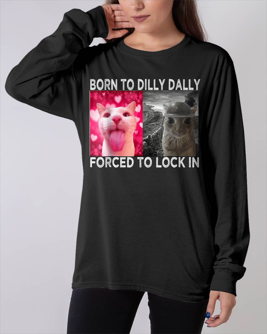 Born to Dilly Dally Forced to Lock in Cat Meme T-Shirt