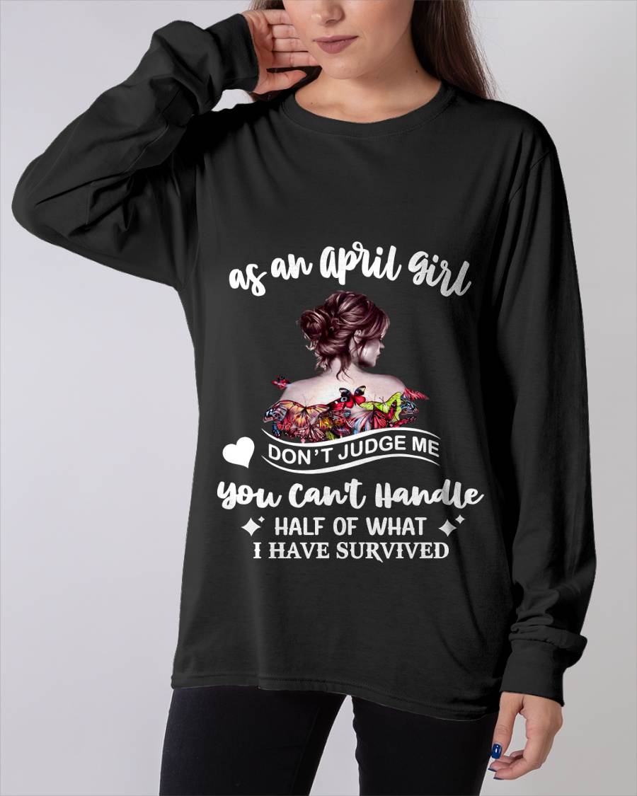 APRIL SHIRT, YOU CAN'T HANDLE HALF OF WHAT I HAVE SURVIVED - SNOW04 (SKU2606-382-04)
