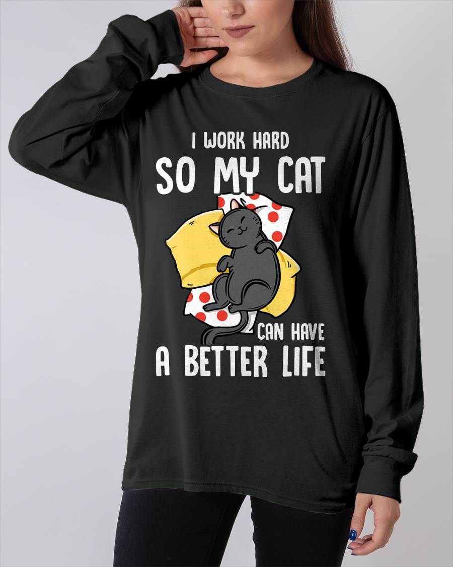 I Work Hard So My Cat Can Have A Better Life - Cat Lover T-Shirt