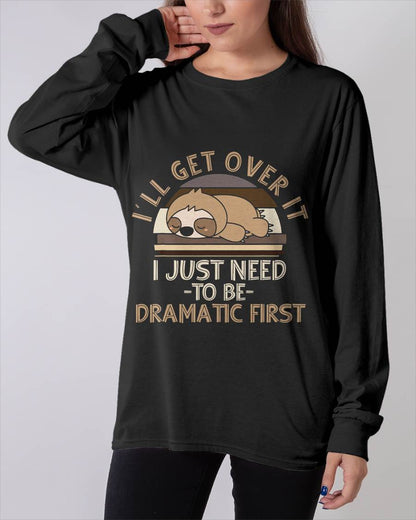 I'll Get Over It I Just Need To Be Dramatic - Lazy Sloth T-Shirt