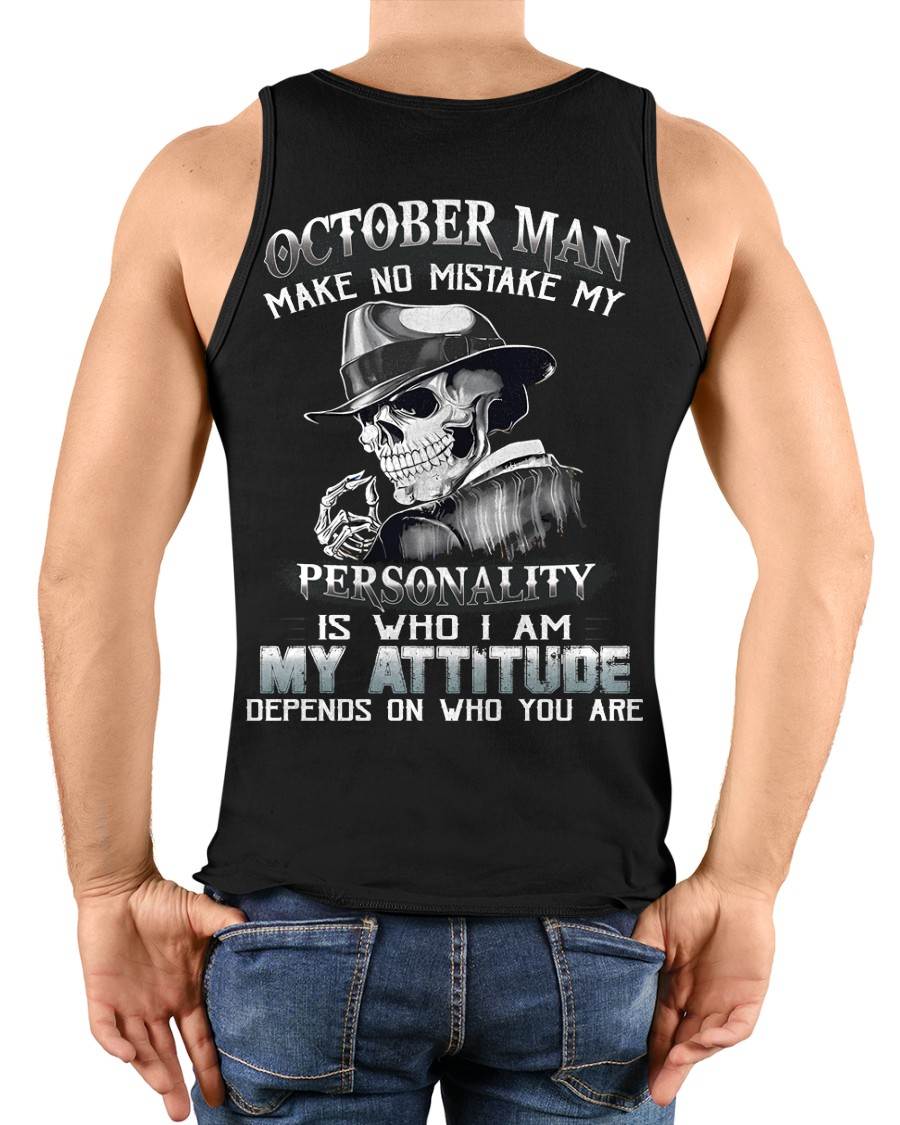 OCTOBER, MAN MAKE NO MISTAKE MY PERSONALITY IS WHO I AM-MALE SNOW10 (SKU10-17-10)