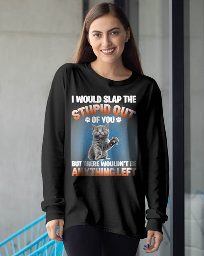 I Would Slap The Stupid Out Of You But There Wouldn't Be Any T-Shirt
