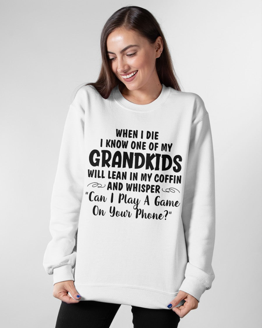 ONE OF MY GRANDKIDS WILL LEAN IN MY COFFIN AND WHISPER "CAN I PLAY A GAME ON YOUR PHONE?" - From grandma snow00