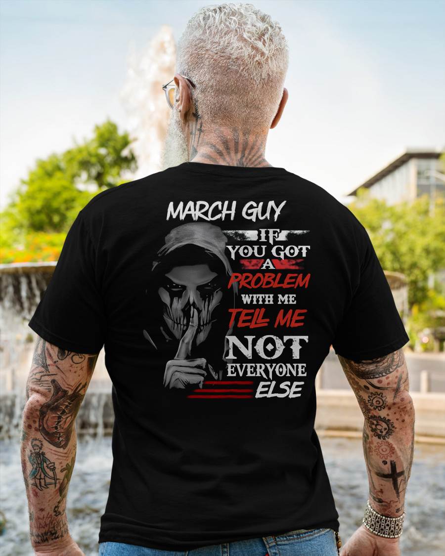 MARCH - IF YOU GOT A PROBLEM WITH ME - BIRTHDAY T-SHIRT FOR MEN - SNOW03 (SKU12-251-03)