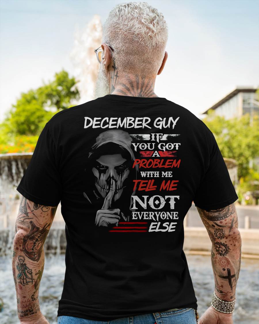 DECEMBER - IF YOU GOT A PROBLEM WITH ME - BIRTHDAY T-SHIRT FOR MEN - SNOW12 (SKU12-251-12)