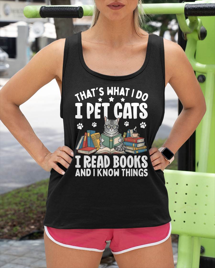 That's What I Do I Pet Cats I Read Books and I Know Things T-Shirt
