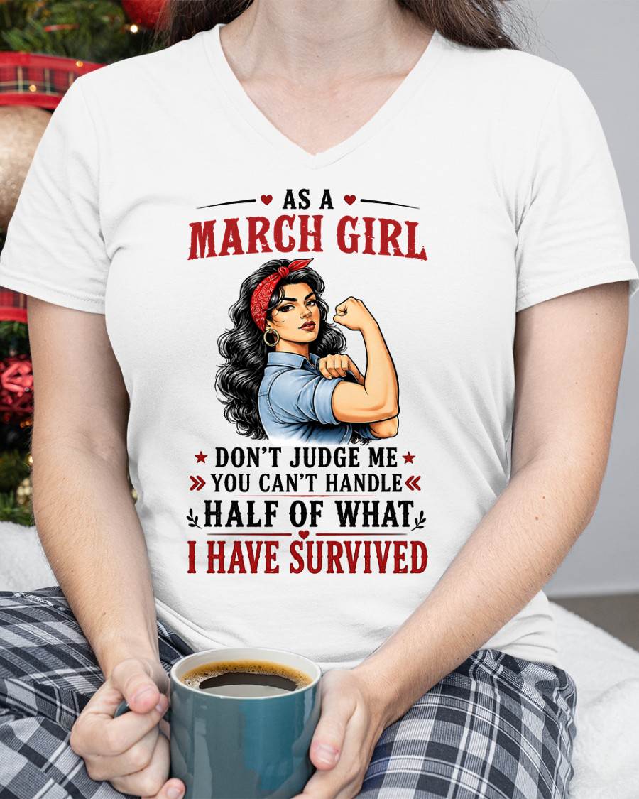 MARCH SHIRT, YOU CAN'T HANDLE HALF OF WHAT I HAVE SURVIVED - SNOW03 (SKU2606-329-03)