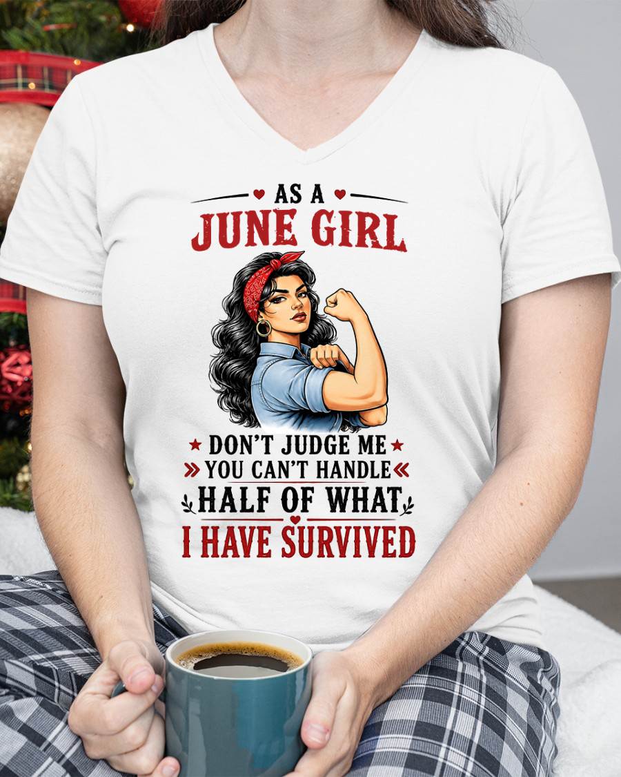 JUNE SHIRT, YOU CAN'T HANDLE HALF OF WHAT I HAVE SURVIVED - SNOW06 (SKU2606-329-06)