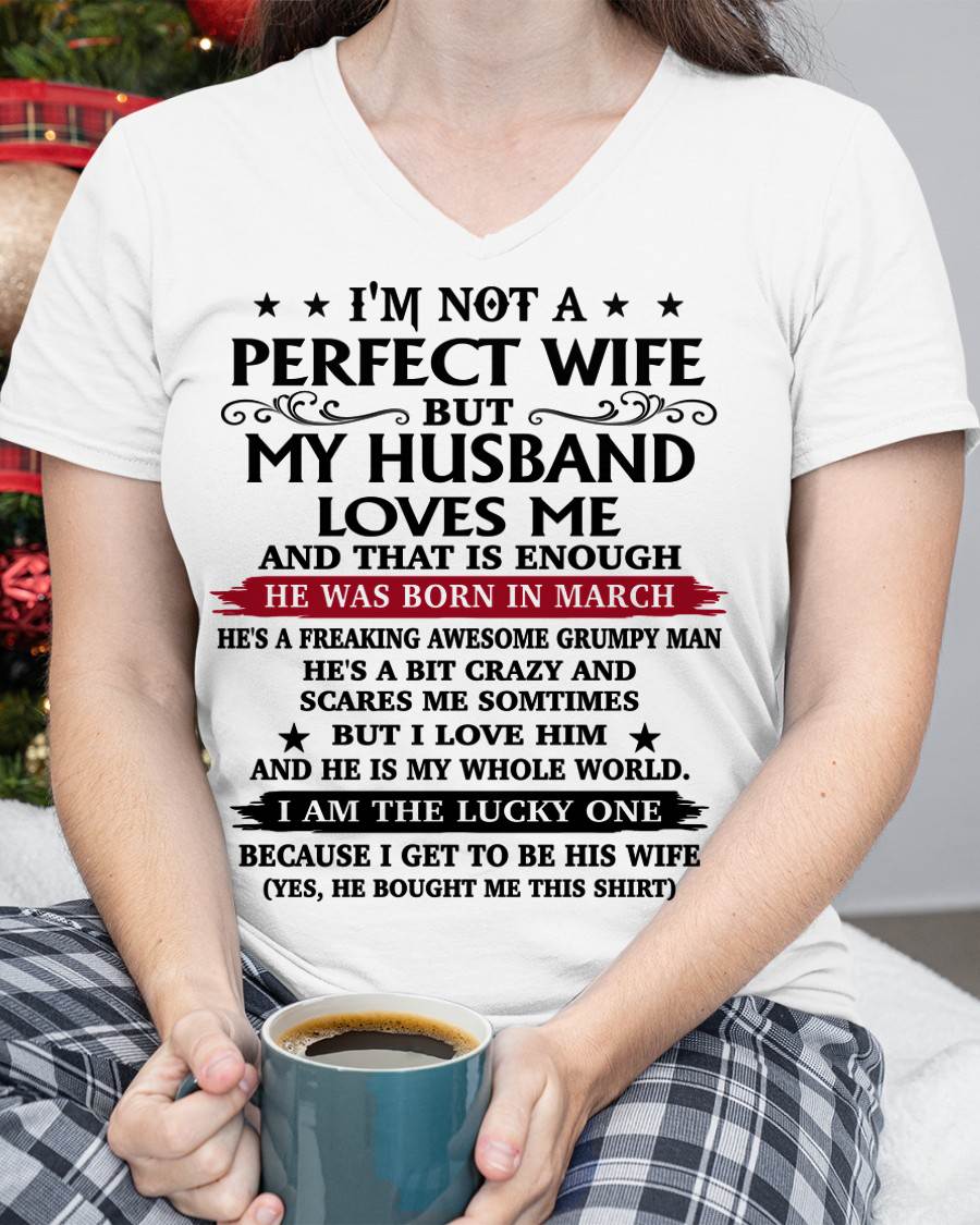 MARCH, MY HUSBAND LOVES ME AND THAT IS ENOUGH-GIFT T SHIRT FROM HUSBAND TO WIFE – SNOW FEMALE03 (SKU26T-01168-03)