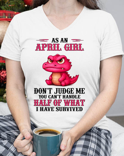 APRIL SHIRT, YOU CAN'T HANDLE HALF OF WHAT I HAVE SURVIVED - SNOW04 (SKU2606-384-04)