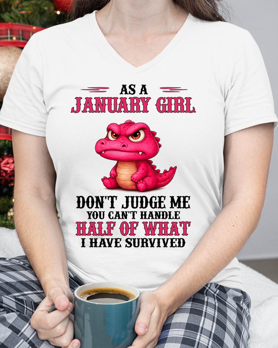 JANUARY SHIRT, YOU CAN'T HANDLE HALF OF WHAT I HAVE SURVIVED - SNOW01 (SKU2606-384-01)