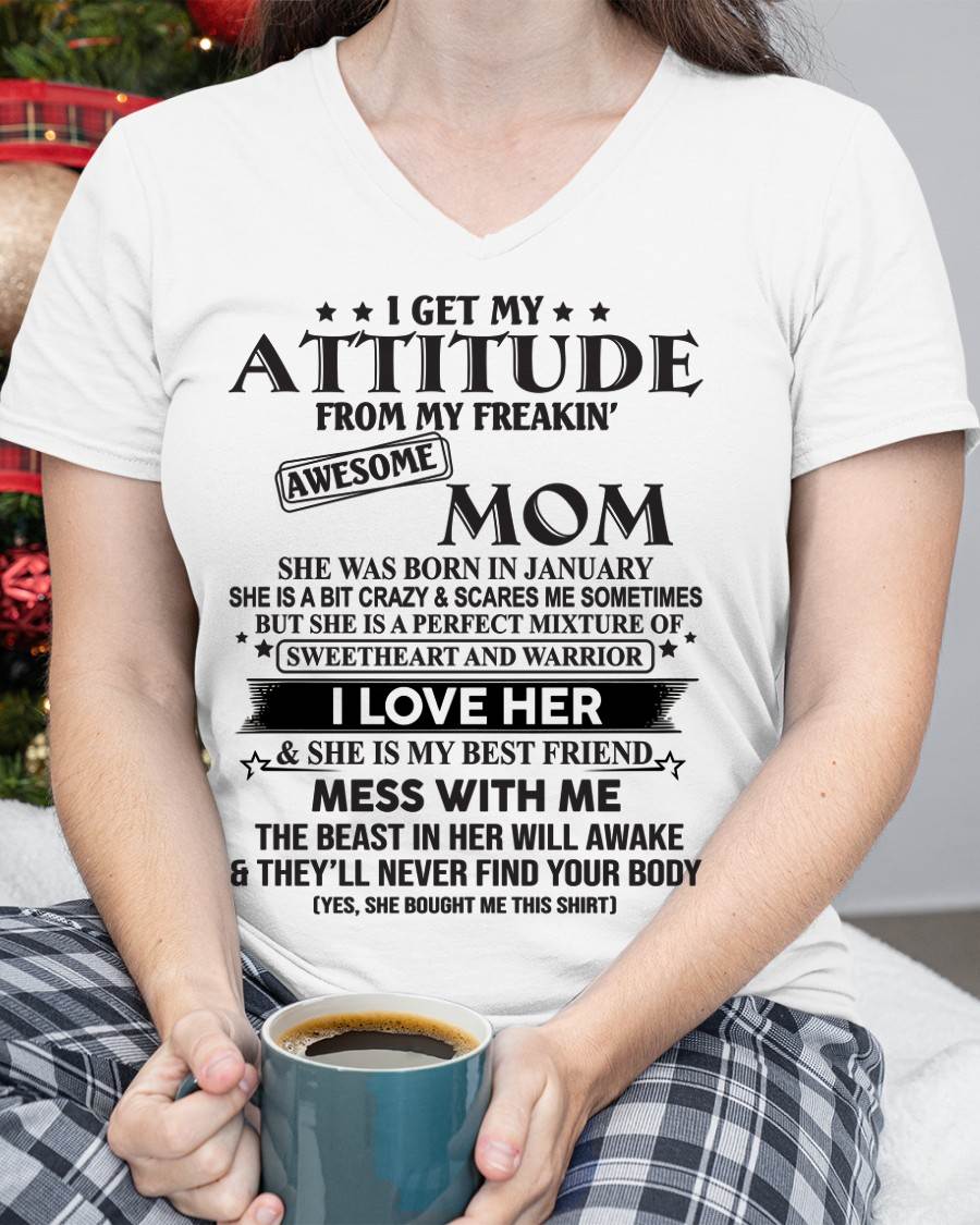 JANUARY, I GET MY ATTITUDE FROM MY FREAKIN AWESOME MOM – GIFT T SHIRT FROM MOM FOR DAUGHTER – SNOW FEMALE01 (SKU2602-101-01)