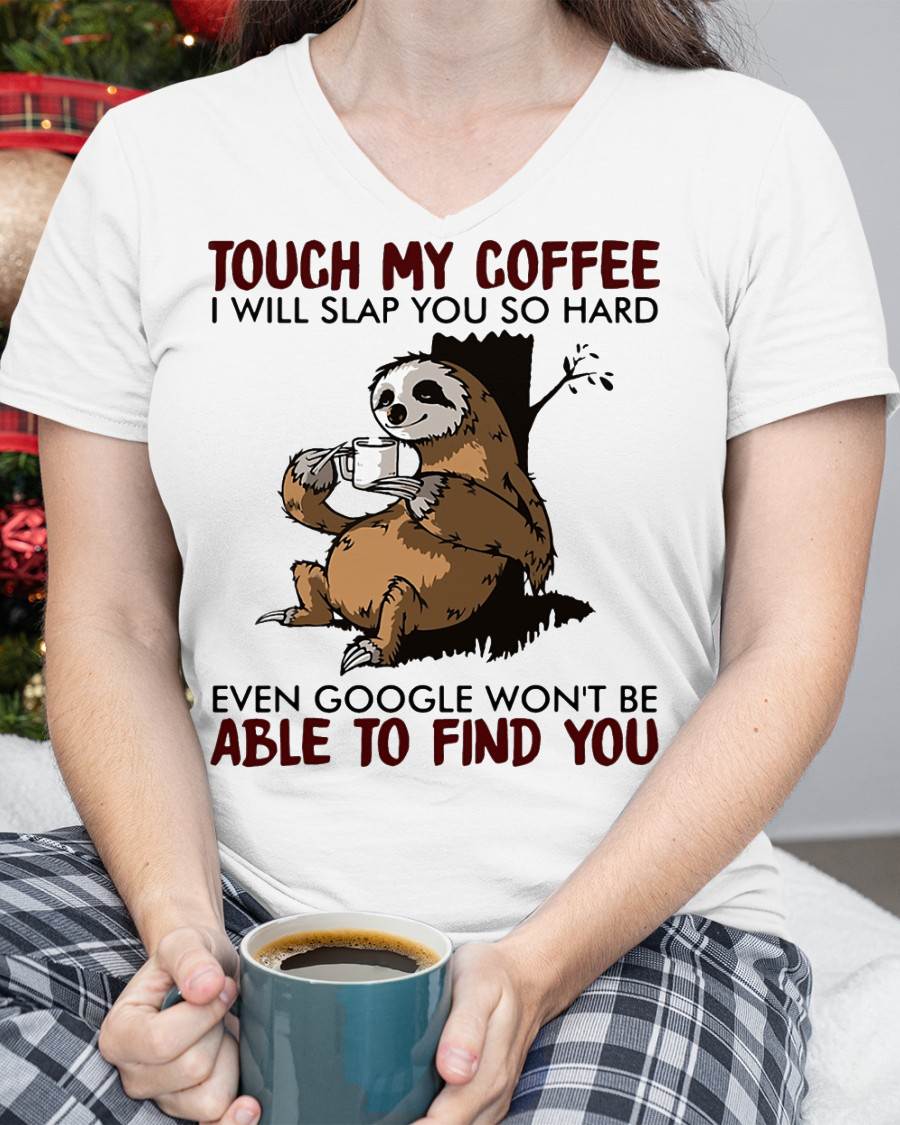 Touch My Coffee I Will Slap You So Hard Even Google - Sloth T-Shirt