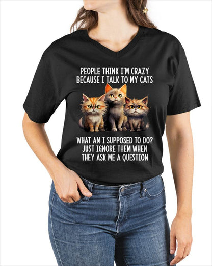 People Think I'm Crazy Because I Talk to My Cats T-Shirt