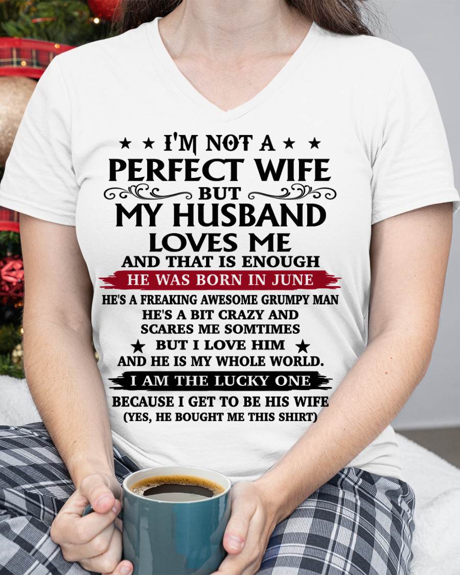 JUNE, MY HUSBAND LOVES ME AND THAT IS ENOUGH-GIFT T SHIRT FROM HUSBAND TO WIFE – SNOW FEMALE06 (SKU26T-01168-06)