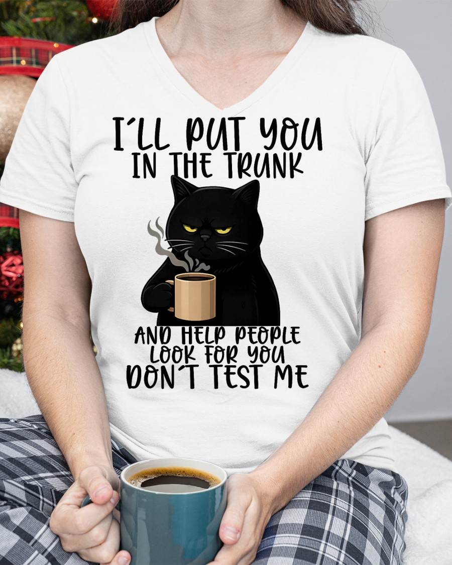 I'll Put You in The Trunk and Help People Look for You Funny Cat T-Shirt
