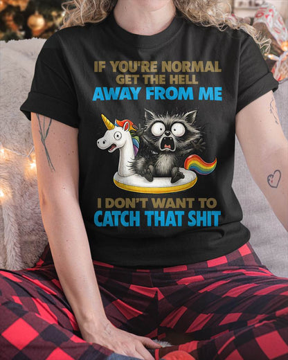 Cat If You're Normal Get The Hell Away from Me T-Shirt