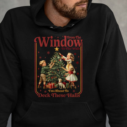 From The Windows To The Walls I'm About To Deck These Halls Sweatshirt - Christmas Unisex T-Shirt/Hoodie/Sweatshirt - SNOW00