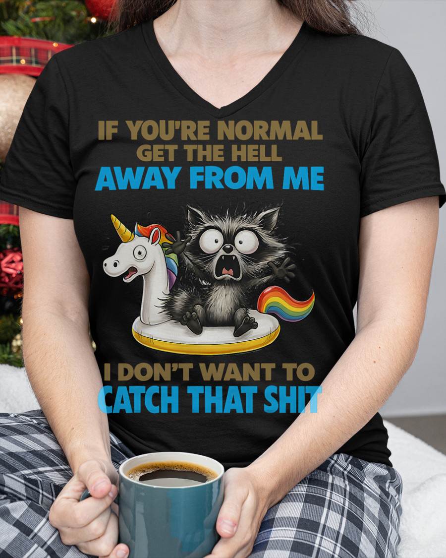 Cat If You're Normal Get The Hell Away from Me T-Shirt